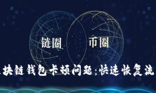 : 如何解决区块链钱包卡顿问题：快速恢复流畅体验的方法