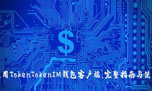 如何使用TokenTokenIM钱包客户端：完整指南与使用技巧