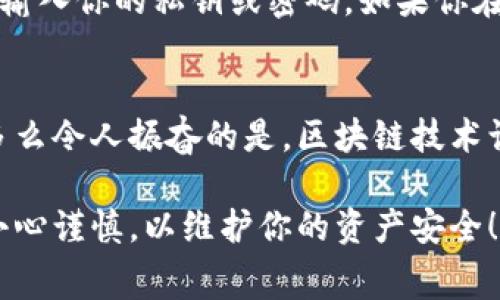 将Tokenim (一般指代某种代币) 直接转至TP（可能指代某个特定平台、应用或代币）通常取决于几个因素。以下是一些需要考虑的要点：

1. 了解Tokenim和TP之间的关系
在进行任何转账之前，首先要确认Tokenim和TP之间的关系。Tokenim可能是基于某种区块链（如Ethereum、Binance Smart Chain等）的代币。而TP应该同样是一个基于兼容或相同区块链的平台或代币。如果它们之间没有兼容性，直接转账可能是不可行的。

2. 检查转账支持的代币
很多平台并不支持所有代币的存入或直接转账。在进行任何转账之前，务必检查TP是否支持Tokenim的存入。如果不支持，你可能需要通过其他方式（如交换或兑换）转换为TP所支持的代币。

3. 使用加密货币钱包进行转账
如果Tokenim和TP都是在同一块链上，并且TP支持Tokenim的转入，你可以使用加密货币钱包进行操作。确保钱包中有足够的代币和处理转账所需的手续费。而且，在填写地址时，务必确认它的正确性，因为区块链交易通常是不可逆的！

4. 交易费用和处理时间
每一次转账都会涉及到交易费用。在进行Tokenim到TP的转账时，也需要考虑交易网络的拥堵状况。网络繁忙时，交易可能会有所延迟，因此适时关注确保你的交易能尽快确认。

5. 了解潜在风险和安全性问题
加密货币市场变化莫测，安全措施不可忽视。确保你选择的平台和钱包都是可信赖的，并尽量避免在不明的网站上输入你的私钥或密码。如果你在进行转账时感到不确定，最好咨询专业人士或寻求社区的支持。

6. 备份和记录交易信息
每一次交易最好都记录下来，备份相关信息。这不仅有助于管理你的资产，也可以在出现问题时提供必要的证据。多么令人振奋的是，区块链技术让每笔交易都有迹可循！

总结来说，转账是否可行取决于多个因素，包括代币间的兼容性、平台支持情况以及处理相关费用。确保每一步都小心谨慎，以维护你的资产安全！
