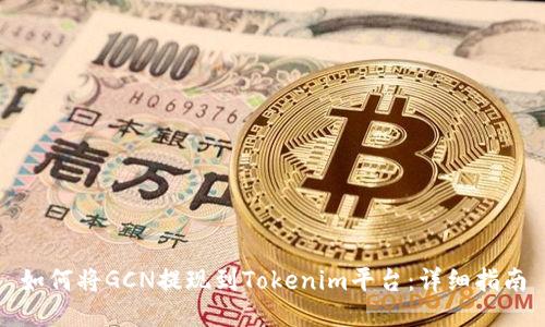 如何将GCN提现到Tokenim平台：详细指南