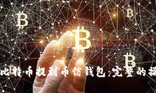 如何将比特币提到币信钱包：完整的操作指南