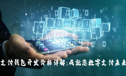 区块链支付钱包开发价格详解：成就您数字支付未来的投资