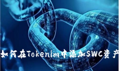 如何在Tokenim中添加SWC资产