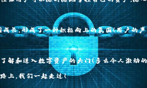  Tokenim钱包：零转账空投币的革命体验 / 

 guanjianci Tokenim钱包, 空投币, 零转账 /guanjianci 

引言：加密币世界的春天

在这个快速发展的数字经济时代，加密货币已经不仅仅是投资者的游乐场，更成为了普通人普遍关注的焦点。Tokenim钱包的出现，无疑给这一领域注入了新鲜的血液，尤其是它的零转账空投字符，让更多的人能够轻松接受数字资产的洗礼。想象一下，只需轻轻一点击，即可获得空投币，真是令人振奋的体验！

什么是Tokenim钱包？

Tokenim钱包是一款新兴的数字货币钱包，旨在为用户提供安全、高效且便捷的数字资产管理服务。当我们提到“钱包”，我们通常会想到日常生活中的钱包，用来存放钞票和卡片。而在数字货币的世界里，钱包则是存放加密货币的工具。Tokenim钱包不仅支持存储主流的加密货币，还整合了许多创新功能，使其在竞争激烈的市场中脱颖而出。

零转账空投币的魅力

说到空投，很多人可能会想到“免费”这个字。没错，空投币是指在特定条件下，用户可以无偿获得的加密货币。这不仅是一个很吸引人的概念，而且对于新用户来说，无疑降低了进入这一领域的门槛！而Tokenim钱包的“零转账”功能，意味着用户可以在获得空投币时，完全不需要支付任何手续费，这真是太不可思议了！

Tokenim钱包的操作流程

那么，如何才能享受到Tokenim钱包的零转账空投币呢？首先，你需要下载Tokenim钱包，并完成注册。整个过程都相当简单，用户友好的界面让即使是初学者也能轻松上手。在注册完成后，用户只需要关注与Tokenim钱包相关的空投活动，提交相应的信息，等待空投币的到来。这一切简直就是数字资产的“白拿”之旅，多么令人兴奋啊！

空投币的获取条件

虽然空投币听起来容易，但并不意味着所有人都能随意获得。有些空投活动可能会要求用户完成一些特定的任务，如关注社交媒体账号、分享特定内容或参与社区讨论等。这些条件看似简单，实际上却为空投活动增加了用户的参与感及归属感，让每个人都能在这个过程中获得乐趣。

Tokenim钱包的安全性

在享受空投带来的乐趣时，安全性也是用户最关心的问题之一。Tokenim钱包采用了行业领先的安全技术，每位用户的数据均受到严格保护。它使用多重签名技术及冷钱包存储，最大程度上确保用户的资产安全。当我们在进行交易时，每一笔都经过严密加密和确认，让你在享受服务的同时，完全不用担心安全隐患。

多样化的数字资产管理

Tokenim钱包不仅仅是个存储工具，更是个综合的数字资产管理平台。用户可以通过App查看市场动态、资产走势，还能够方便地进行交易。这种便捷性让用户可以随时随地掌控自己的资产，随心所欲地进行投资与管理。这种灵活性，正是Tokenim钱包吸引用户的原因之一！

社区文化与用户互动

Tokenim钱包背后有着积极向上的社区文化，很多用户在这个平台上不仅仅是交流经验，也分享自己的投机心得。在这个社区里，大家互相支持，共同成长，形成了一种积极向上的氛围！用户的声音对Tokenim钱包的发展起到了至关重要的作用，很多功能的更新改进，都是基于社区的反馈。这种参与感，正是Tokenim钱包给予用户的独特体验！

结语：走进数字货币的未来

总之，Tokenim钱包不仅仅是一个简单的钱包工具，更是一个连接用户与数字货币世界的桥梁。通过零转账的空投币机制，它为更多用户打开了一扇了解和进入数字资产的大门！多么令人激动的时代，在这个时代里，技术不断革新，机会层出不穷。如果你也想体验这种便利与快乐，那么，现在就行动起来吧！

在这个变化快速的数字世界中，Tokenim钱包无疑将继续在前行的道路上闪耀光芒，为每一个热爱数字货币的人带来更丰富、更安全的体验。未来的路上，我们一起走过！