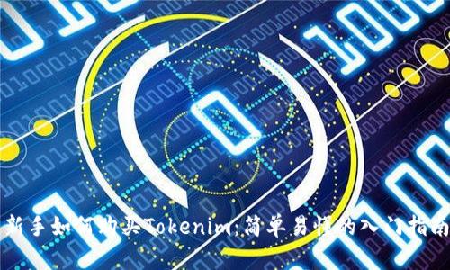 新手如何购买Tokenim：简单易懂的入门指南