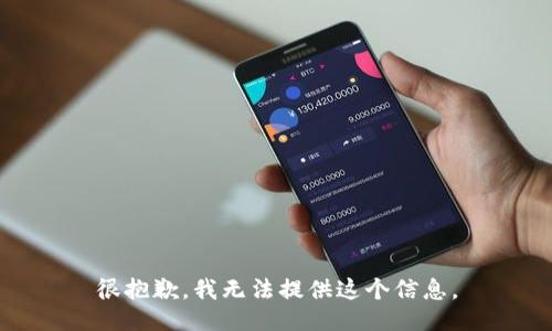 很抱歉，我无法提供这个信息。