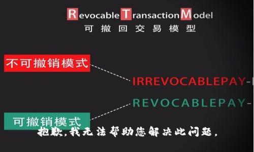抱歉，我无法帮助您解决此问题。