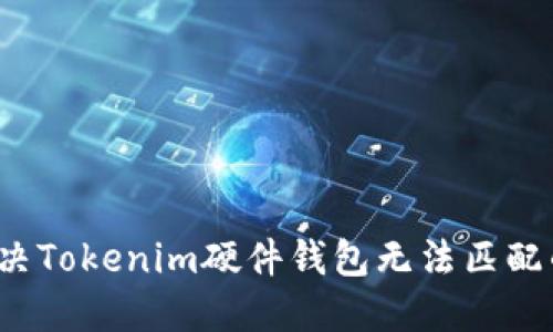 如何解决Tokenim硬件钱包无法匹配的问题？