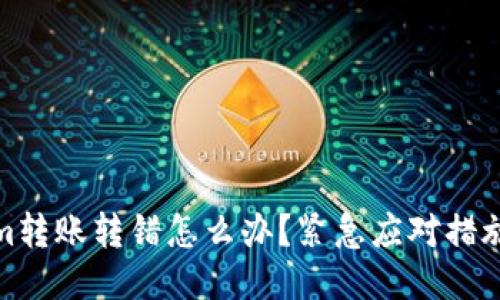Tokenim转账转错怎么办？紧急应对措施与心得