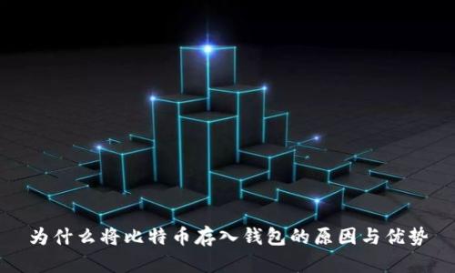 为什么将比特币存入钱包的原因与优势