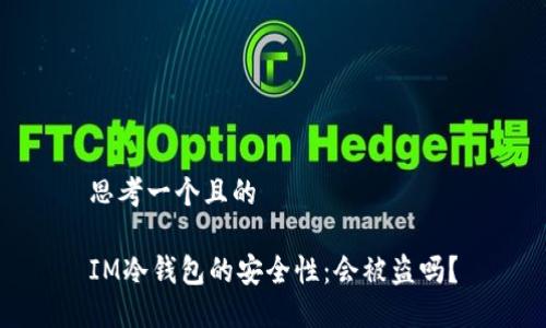 思考一个且的

IM冷钱包的安全性：会被盗吗？