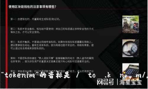 “tokenim”的音标是 /ˈtoʊ.kən.ɪm/。