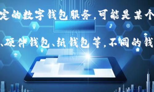 tokenim并不是一个广为人知的数字钱包或加密货币相关产品。如果“tokenim”是指某种特定的数字钱包服务，可能是某个特定项目或者新兴产品，但在我的知识中并不涵盖这方面的详细信息。

通常情况下，加密货币钱包可以分为“热钱包”和“冷钱包”，并且拥有很多类型，包括软件钱包、硬件钱包、纸钱包等。不同的钱包有不同的功能和安全性，用户在选择钱包时通常会考虑安全性、用户体验以及支持的币种。

如果您有关于tokenim的特定信息或 context，也许我可以提供更有针对性的解答！