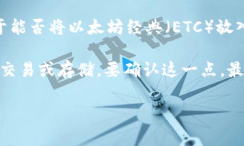 Tokenim 是一个去中心化的交易平台，通常与多种加密货币及其交易相关。至于能否将以太坊经典（ETC）放入 Tokenim，具体情况通常取决于该平台支持的资产类型。

一般而言，如果 Tokenim 支持 ETC，那么用户就可以在该平台上进行 ETC 的交易或存储。要确认这一点，最可靠的方法是访问 Tokenim 的官方文档或平台信息，查看其支持的资产列表。

如果你对该问题或任何其他相关查询有进一步的需求，欢迎继续提问！