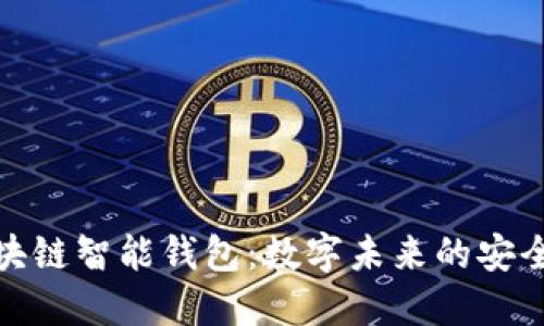 雄安区块链智能钱包：数字未来的安全护航者