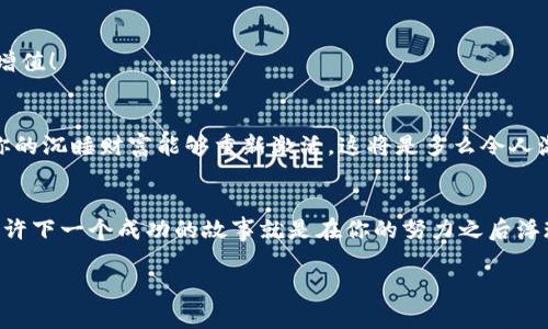   沉睡的比特币钱包地址大揭秘：如何找到那些遗忘的财富！ / 

 guanjianci 比特币, 钱包地址, 遗忘财富 /guanjianci 

引言：沉睡的比特币钱包，等待您的发掘！
在这个数字资产盛行的时代，比特币已然成为一种独特的“数字黄金”。然而，许多比特币持有者由于各种原因，可能会忘记他们的钱包地址与私钥，留下了大量“沉睡”的比特币。这不仅是一个令人心痛的话题，也是一种巨大的财富等待被重新唤醒。今天，我们将深入探讨如何寻找这些遗忘的比特币钱包地址，以及它们背后动人的故事。

比特币的钱包地址是什么？
比特币钱包地址是区块链网络中的一种“账户”标识符，类似于银行账户号码。每个钱包地址都是通过复杂的加密算法生成的，具有唯一性。它由一串字母和数字组成，可以用来接收和发送比特币。当您拥有私钥，您就能够控制和管理这个地址上的比特币。

遗忘的比特币：背后的故事
想象一下，一个投资者在2010年购买了100个比特币，彼时比特币的价值微不足道。然而，随着时间的推移，这些比特币的价值呈几何级数增长。如今，100个比特币已经变成了数百万美元的财富。但这个投资者在搬家时不小心丢失了钱包地址与私钥，而这笔财富便这样在时光的长河中逐渐被遗忘！多么令人心痛的故事啊！

如何找到沉睡的比特币钱包地址？
寻找沉睡的比特币钱包地址并非易事，但有几个步骤你可以尝试：

h41. 回忆与记录/h4
首先，尝试回忆你在购买比特币时的所有细节。你是否写下了钱包地址？你是否在某个地方保存了相关证据？许多用户在第一次使用比特币时并没有意识到其重要性，因此很可能会把地址随意存放。进行一次全面的回忆，有助于找到线索。

h42. 查找旧的设备与应用/h4
如果你曾使用过电脑或手机来购买比特币，可以试着查找这些设备上的历史记录。电脑的浏览器缓存可能会留下交易的信息，而旧的比特币钱包应用也可能保存着你的钱包地址。不要忘记检查云存储或备份文件！

h43. 利用区块链浏览器/h4
区块链浏览器是可以帮助你查询比特币交易记录的工具。你可以在这些网站上输入你知道的任何信息，比如钱包地址的一部分，或者发送比特币的交易 hash，以追踪和寻找你的资金。通过区块链的透明性，或许能找到遗忘的财富线索！

保护你的比特币：防止遗忘的重要性
当你成功找到自己的比特币钱包地址后，千万不要再让它变得无声无息。记得保护和存储你的比特币！这里有几个建议：

h41. 安全备份你的私钥/h4
私钥是控制你钱包的唯一门票，务必确保其安全保存。可以考虑将私钥写在纸上，并存放在安全的地方，比如银行保险柜。记住，数字世界不应完全依赖于电子存储！

h42. 使用专业的钱包应用/h4
选择一些知名度高且安全性好的钱包应用，能够确保你的资产安全。许多优秀的钱包都有提供多重签名和二次验证的功能，提升安全性。

h43. 定期检查和更新/h4
定期检查自己的比特币资产，了解市场动态，并在需要时及时更新你的钱包应用与安全设置。多么令人振奋的事情啊，能够亲眼见证自己的资产增值！

比特币的未来：不要错过！
比特币的发展一直如同过山车，波动不定但潜力十足！许多人认同比特币是未来金融的趋势，作为投资者，你绝不可错过这一机会。设想一下，若你的沉睡财富能够重新激活，这将是多么令人激动的事情！为此，抓住寻找钱包的机会，也许下一个财富的传奇就是你！

结语：寻找财富，唤醒梦想
沉睡的比特币钱包地址背后，承载着每一个投资者的希望与梦想。虽然找回它们的过程可能充满挑战，但只要不放弃，总会有意想不到的收获。也许下一个成功的故事就是在你的努力之后浮现。愿每一位有志于比特币的您，能找到自己的财富之路，唤醒那些被遗忘的梦！ 

最后，我想说，数字货币的未来是属于勇敢探索的人们，去寻找那些沉睡的比特币钱包地址吧！为了你未来财富的美好蓝图，努力不懈，勇往直前！