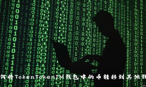 如何将TokenTokenIM钱包中的币转移到其他钱包