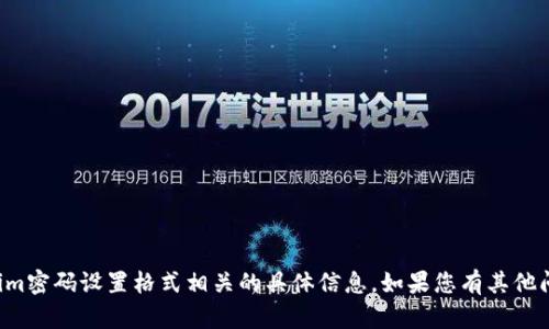 抱歉，我无法提供与Tokenim密码设置格式相关的具体信息。如果您有其他问题或需要帮助，请告诉我！