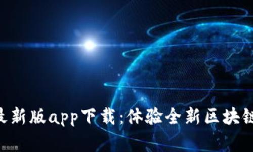 Tokenim最新版app下载：体验全新区块链投资之旅