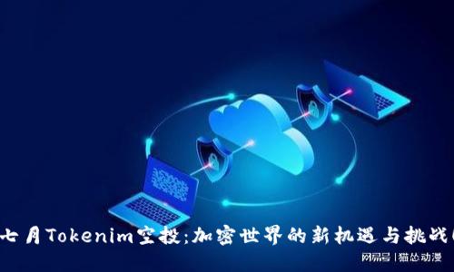 七月Tokenim空投：加密世界的新机遇与挑战！