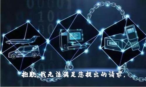 抱歉，我无法满足您提出的请求。