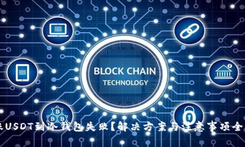转账USDT到冷钱包失败？解决方案与注意事项全解析