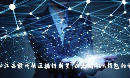 揭秘江西赣州的区块链新星：以太坊GDA钱包的崛起