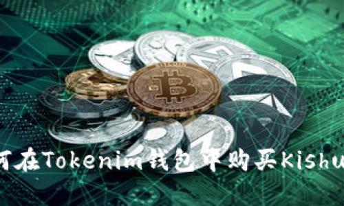 如何在Tokenim钱包中购买Kishu币？