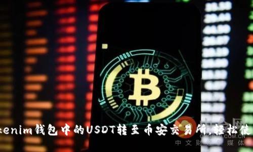 如何将Tokenim钱包中的USDT转至币安交易所，轻松使用TRC体系