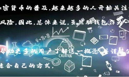 比特币的“脑钱包”，即“brain wallet”，是一种利用人类记忆来存储比特币私钥的方法。与传统的数字钱包不同，脑钱包不依赖于物理设备或软件，而是将私钥存储在用户的脑海中。这种方法涉及将某些个人记忆中的信息（如短语或密码）转换为私钥，用户只需记住这些信息，就能够访问其比特币。

### 脑钱包的工作原理

脑钱包的核心概念是使用记忆中的信息生成私钥。具体步骤一般包括：

1. **选择一句词语或短语**：用户选择一段容易记住的文字，比如一句座右铭、一首喜欢的诗句或者是某个特别的记忆。

2. **通过哈希算法生成私钥**：使用哈希算法（例如 SHA-256）对这个短语进行处理，以生成一个比特币私钥。

3. **记住和管理**：用户需要确保始终记住这个短语，因为一旦遗忘，将无法恢复与私钥关联的比特币。

### 脑钱包的优缺点

#### 优点：

1. **无须物理存储**：由于私钥存储在脑海中，因此不需要任何安全硬件或备份设备。

2. **便于随身携带**：用户无需携带任何物理钱包或电子设备，随时随地都能访问其比特币。

#### 缺点：

1. **容易遗忘**：如果用户忘记了生成私钥的短语，所关联的比特币会永久丢失！这点多么令人紧张啊！

2. **安全风险**：许多人对短语的选择可能不够安全，如果被他人知晓，可能会导致比特币被盗。

3. **复杂性**：生成一个安全的脑钱包需要对哈希算法有一定的了解，这对普通用户来说并不容易。

### 如何安全地使用脑钱包？

为了安全地使用脑钱包，用户应当遵循一些基本原则：

1. **选择复杂且独特的短语**：确保所选短语没有与个人信息有关，且足够复杂，避免被他人猜测。

2. **定期更新短语**：可以定期更换短语，生成新的私钥，并在确保能记住新短语的情况下删除旧短语。

3. **进行备份**：将脑钱包的短语写下来存储在安全的地方（如保险箱），并不直接放在电子设备上。

### 脑钱包的历史背景

脑钱包的概念最早出现在比特币的早期阶段，跟随着比特币的发展，这种存储和管理私钥的方式逐渐被人们所认知。同时，伴随加密货币的普及，越来越多的人开始关注如何安全地存储自己的数字资产。在这其中，脑钱包因其简便性而受到一些用户的青睐。

不过，随着对脑钱包使用场景的研究和实践，安全隐患逐渐展露出危机，许多加密货币专家开始警惕不当使用脑钱包可能导致的风险。因此，总体来说，虽然脑钱包作为一种存储方式依旧存在，但其风险和复杂性促使用户在选择存储方式时，仔细权衡利弊。

### 结语

脑钱包的出现为比特币用户提供了另一种存储选择，但同时也带来了一系列的挑战和风险。希望通过对脑钱包的深入探讨，可以帮助更多的用户了解这一概念，并谨慎使用，保护他们心爱的数字资产。

比特币的世界充满了机遇和挑战，保持学习和探索的态度，多么重要！无论是选择怎样的钱包、如何处理私钥，最终都要找一个最适合自己的方式。