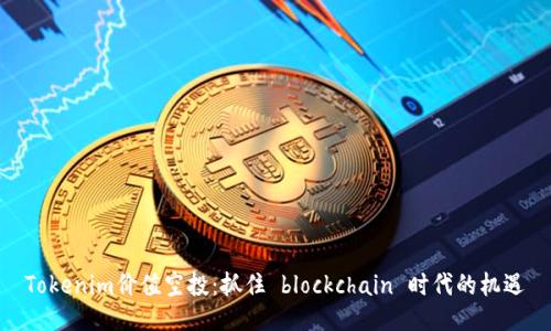 Tokenim价值空投：抓住 blockchain 时代的机遇