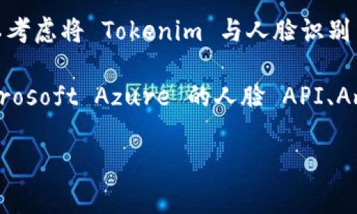 关于您提到的“tokenim”和人脸识别的调试，首先需要明确的是，Tokenim 是一个区块链项目，专注于代币创建和管理。人脸识别则是计算机视觉领域的一项技术，通常用于身份验证和监控等应用。这两者在功能和应用场景上存在较大差异。

如果您是在讨论如何通过 Tokenim 平台进行某种形式的人脸识别授权或身份验证，具体实施则可能需要结合其他技术和工具。例如，可以考虑将 Tokenim 与人脸识别 API 结合使用，以实现基于区块链的身份验证系统。这种系统可以确保身份认证过程的透明性和安全性。

如果您想深入了解人脸识别技术的相关实现，包括如何使用现有的 API、如何进行调试等，可以考虑通过一些主流的人脸识别服务，如 Microsoft Azure 的人脸 API、Amazon Rekognition 或 Google Cloud Vision 等服务。这些服务提供了丰富的文档和示例代码，支持开发者在应用中实现人脸识别功能。

如需详细了解某一特定实现或如何调试人脸识别代码，请提供更多信息，以便我能更好地帮助您！
