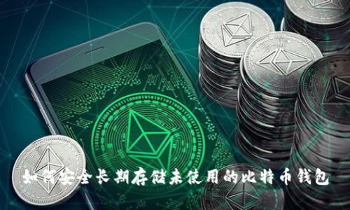 如何安全长期存储未使用的比特币钱包