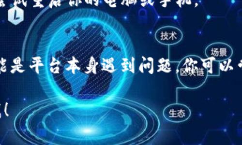 很抱歉，你在 Tokenim 上遇到问题。打开特定网站时可能出现多种原因，这里有一些常见的解决办法：

检查网络连接
确保你的设备连接到可用的互联网。如果使用 Wi-Fi，尝试断开并重新连接，或切换到移动数据看看是否有所不同。

清除浏览器缓存
清除浏览器的缓存和 cookies，可能会解决加载问题。缓存过多可能导致网页加载不正常。

尝试不同的浏览器
有时候，某些浏览器可能与特定网站不兼容。尝试使用不同的浏览器，比如 Chrome、Firefox 或 Safari。

关闭浏览器扩展程序
某些浏览器扩展程序可能会干扰网页的正常加载。尝试在无痕模式下打开网站，或禁用一些扩展程序后再试。

检查网站状态
使用一些在线工具来检查网站是否宕机。有时候网站服务器可能出现问题，而不是你的设备。

重启设备
有时候，简单的重启设备可以解决很多技术问题。尝试重启你的电脑或手机。

联系支持团队
如果尝试以上方法后仍然无法打开 Tokenim，可能是平台本身遇到问题。你可以尝试联系 Tokenim 的客服或支持团队，寻求帮助。

如果你有其他具体问题或需要更多信息，请告诉我！