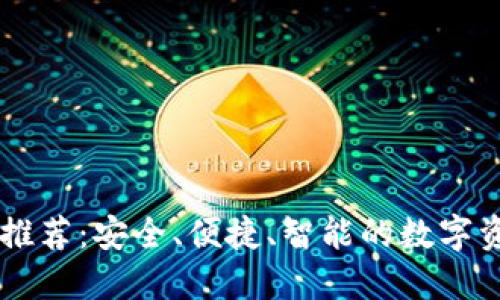以太坊钱包推荐：安全、便捷、智能的数字资产管理助手