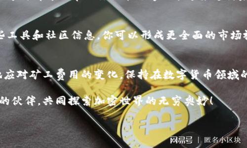 矿工费是一种在区块链网络上进行交易时需要支付的费用，用于激励矿工处理和验证交易。对于Tokenim钱包这样的数字钱包，获取矿工费的方式通常包括以下几种：

1. 充值你的钱包
首先，你需要确保你的Tokenim钱包中有足够的数字货币余额。有些钱包支持多种加密货币，因此你可以选择使用主流的货币（如比特币、以太坊等）进行充值。你可以通过交易所购买数字货币并转移到你的Tokenim钱包中。确保在充值时考虑到矿工费，充值后你的钱包中就有了进行交易所需的资金和相应的费用。多么令人振奋！这种自由和灵活性让每个用户都能掌控自己的财务。

2. 了解矿工费的计算方式
矿工费通常是根据交易的复杂性和网络的拥堵程度来计算的。某些时候，网络特别繁忙，导致矿工费用会上升。了解当前网络状况可以帮助你选择合适的时间进行交易，从而降低费用！例如，在网络流量较低的时间段（例如周末的早晨）进行交易，可以帮助省下不少费用。想想看，那种节省下来的数字货币，能为你后续的投资或者消费带来更多的可能性！

3. 使用交易所转账
如果你在交易所有余额，你可以通过交易所直接发送数字货币到你的Tokenim钱包。在这个过程中，部分交易所可能会为你的转账支付部分矿工费，具体视平台政策而定。这种方式也是相对简单且有效的，通过维护在多个平台的活跃性，你能更好地管理资产，获取最优的交易条件。

4. 赚取数字货币来补贴矿工费
有些用户通过参与项目、做任务或持有特定的代币来赚取数字货币。有些平台会提供奖励，让你可以获得一些额外的数字货币，或通过进行质押（Staking）获得收益。这些方式都可以帮助你积累足够的余额来支付未来的矿工费，使你在进行交易时更加游刃有余！让人振奋的预期不仅可以鼓励你更积极地参与各种活动！

5. 定期关注矿工费用的更新
各种钱包和交易所会定期提供关于矿工费用的更新信息。定期查阅这些信息可以帮助你把握市场动向，选择最合适的时机进入交易，这无疑是一种聪明的策略。借助这些工具和社区信息，你可以形成更全面的市场视角，提高你的交易成功率。

总结
矿工费是进行加密交易时不可避免的一部分，了解如何有效管理自己的资产，对每个用户而言都是至关重要的！通过充值、参与活动、关注市场动态等，用户可以更灵活地应对矿工费用的变化，保持在数字货币领域的竞争力.

最后，记得与其他用户分享你的经验和策略，毕竟在这个数字化的社区中，信息的传播与交流是十分重要的。无论是通过社交媒体还是论坛，你都有机会结识到志同道合的伙伴，共同探索加密世界的无穷奥妙！

希望以上信息对你有所帮助！如果你有更具体的问题，欢迎继续询问！