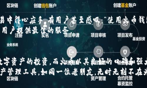   火币USDT钱包的最佳选择与推荐 / 
 guanjianci 火币, USDT钱包, 虚拟货币 /guanjianci 

什么是火币USDT钱包？
在虚拟货币快速发展的时代，火币USDT钱包成为许多投资者和交易者的首选。USDT，作为一种与美元挂钩的稳定币，不仅为数字货币交易提供了便利，同时也为用户的投资保值增添了安全感。火币作为全球领先的数字资产交易平台，其USDT钱包更是具有丰富的功能和优越的用户体验。

火币USDT钱包的优势
那么，为什么选择火币USDT钱包呢？多么令人振奋！首先，火币钱包具有高安全性，采用多重加密技术，确保用户的资产安全。其次，火币钱包界面友好，用户可以轻松完成转账和交易，几乎无门槛，非常适合新手用户。此外，火币还提供专业的客服团队，随时为用户解答疑惑，让用户在使用过程中更加安心。

火币USDT钱包的功能介绍
在了解火币USDT钱包之前，首先要知道它的功能。火币USDT钱包提供了以下几种核心功能：
ul
  li存储与管理：用户可以安全地存储自己的USDT，轻松管理自己的数字资产。/li
  li转账与交易：无论是个人转账还是交易，都可以通过火币USDT钱包实现，便捷迅速。/li
  li实时行情查看：用户可以随时查看USDT的市场行情，帮助他们做出更明智的投资决策。/li
  li多种币种支持：除了USDT，火币钱包还支持多种数字货币，方便用户进行多元投资。/li
  li安全保障：火币钱包提供了多重身份验证功能，保障用户的账户安全。/li
/ul

如何使用火币USDT钱包？
使用火币USDT钱包其实很简单！首先，你需要在火币官网注册一个账户并完成身份验证。注册完成后，你就可以下载火币钱包的移动应用，或者直接在官网使用网页版。
一旦登陆，你就可以找到USDT钱包的选项，点击进入后你会看到你当前USDT的余额。同时，页面上还有“转账”和“充值”两个重要按钮。充值时，你只需将其他交易平台的USDT转账至火币钱包提供的地址即可，而转账则是将你的USDT发送给其他用户，输入对方的地址后，确认金额并输入相关信息，几步简单操作即完成。
多么方便的操作流程！再也不用担心复杂的交易步骤了！

火币USDT钱包的手续费
在使用火币USDT钱包进行交易时，用户们最关心的问题之一便是手续费。其实，火币钱包的手续费相对合理，主要取决于用户选择的交易方式和市场情况。用户可以在火币官网查看最新的手续费标准和优惠政策，甚至某些情况下，火币会推出免手续费的活动，真是极具吸引力！

火币USDT钱包的安全性分析
在数字货币的世界里，安全性是每一位用户最为关注的问题。而火币USDT钱包无疑在安全保障方面做得非常出色。火币采用了业界先进的多重签名技术，确保用户的资产不易被窃取。同时，火币定期进行系统的安全审查和漏洞修复，进一步提升了平台的安全指数。
此外，每当用户进行重要操作（如注册、登录、更改密码等）时，火币都会通过短信或邮件进行二次验证，确保账户的安全性。用户还可以开启谷歌身份验证器，进一步加强账户的安全防护，再也不用担心被黑客攻击了！

火币USDT钱包的用户反馈
火币USDT钱包的用户评价也是选择的重要参考。许多用户在使用过程中表示，火币钱包体验流畅，界面简洁易懂，操作简单，让他们在交易中得心应手。有用户甚至感叹：“使用火币钱包真是体验到了数字货币的便利与乐趣！”
当然，任何产品都有改进的空间，一些用户也提到希望能增加更多的币种支持和更加灵活的交易方式。火币也在不断更新和迭代，力求为用户提供最佳的服务。

总结：火币USDT钱包的未来前景
随着虚拟货币市场的不断发展，火币USDT钱包凭借其安全便捷的特点，必将在未来获得更多用户的青睐。如今，越来越多的人开始关注数字资产的投资，而火币以其良好的口碑和强大的技术支持，无疑将在这个行业中扮演重要角色！
让我们共同期待火币USDT钱包在未来为我们带来更多的惊喜与便利吧！无论是新手还是老手，火币USDT钱包都是你不可或缺的数字资产管理工具。如同一位老朋友，无时无刻不在为你守护着财富的安全，助你在数字货币的世界里畅行无阻！