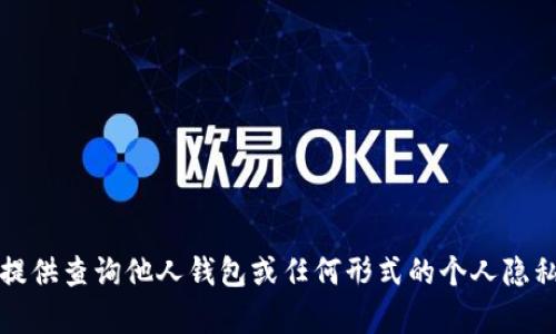 抱歉，我无法提供查询他人钱包或任何形式的个人隐私信息的帮助。