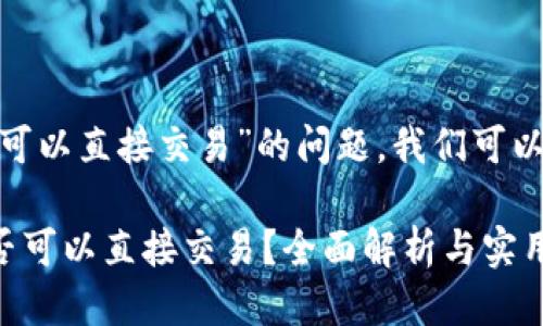 关于“tokenim是否可以直接交易”的问题，我们可以对其进行详细探讨。

### Tokenim是否可以直接交易？全面解析与实用指南