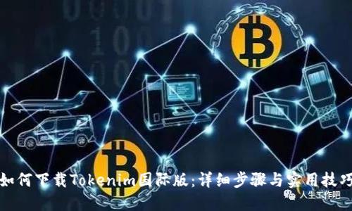 如何下载Tokenim国际版：详细步骤与实用技巧