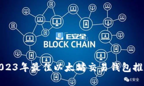 2023年最佳以太坊交易钱包推荐