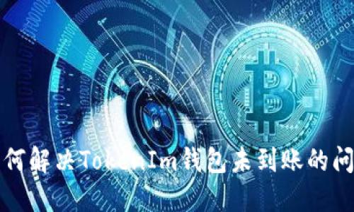 如何解决TokenIm钱包未到账的问题