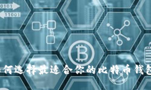 如何选择最适合你的比特币钱包？