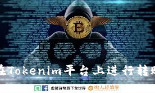 如何在Tokenim平台上进行转账操作