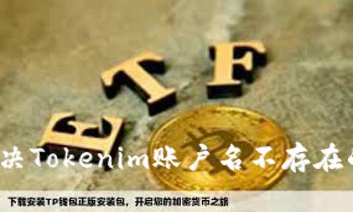 如何解决Tokenim账户名不存在的困惑？