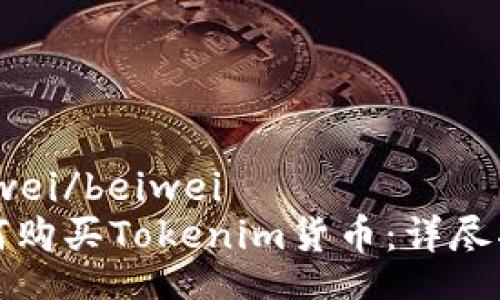 beiwei/beiwei
如何购买Tokenim货币：详尽指南