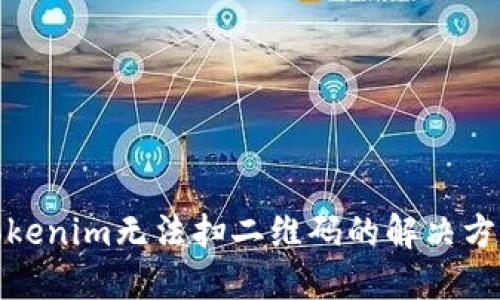 Tokenim无法扫二维码的解决方案