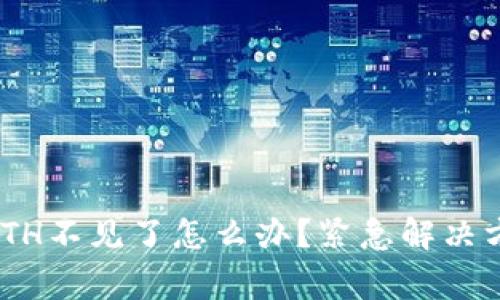 Tokenim里的ETH不见了怎么办？紧急解决方案和注意事项