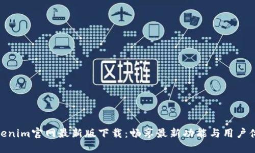 Tokenim官网最新版下载：畅享最新功能与用户体验