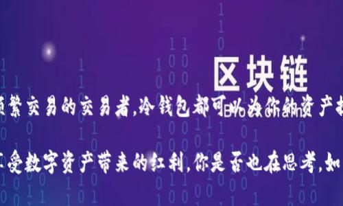 冷钱包可以放USDT吗？揭秘数字货币安全存储的选择

冷钱包, USDT, 数字货币/guanjianci

随着数字货币的日渐普及，越来越多的人开始关注如何安全地存储自己的资产。在众多的数字货币中，USDT（泰达币）因其锚定美元的特性，成为了一种流行的选择。那么，冷钱包是否可以存放USDT呢？这是一个值得深入探讨的话题。在接下来的内容中，我们将详细分析冷钱包的定义、优势，及其与USDT的兼容性，并探讨如何选择最适合的存储方式。

冷钱包的定义与特性

冷钱包是指一种离线钱包，用于存储数字货币，目的在于保护资产的安全。与热钱包（在线钱包）不同，冷钱包不与互联网连接，因此极大地降低了被黑客攻击的风险。常见的冷钱包形式包括硬件钱包、纸钱包等。

冷钱包的优势在于安全性。用户可以将私钥和数字货币的存储隔离，避免因电脑感染病毒或网络钓鱼而导致资产被盗的风险。冷钱包的设计通常非常简单，专注于存储，而非频繁交易。这使其成为长期持有数字资产的理想选择。

USDT简介：稳定币的魅力

USDT，全称是Tether，是一种广泛使用的稳定币，其价值与美元1:1锚定。与比特币和以太坊等波动较大的资产相比，USDT提供了一种相对稳定的价值储存工具。特别是在面对市场波动时，许多投资者会将自己的加密资产转换为USDT，以保护其资产价值。

USDT的应用非常广泛。不仅可以用于交易，还可以用于跨境支付，甚至在某些情况下作为质押用于借贷和金融产品。因此，可以说，USDT在数字货币生态中扮演着重要的角色。

冷钱包与USDT的兼容性

那么，冷钱包到底可以存放USDT吗？答案是肯定的！冷钱包完全可以用来存储USDT，这使得其安全性得到了进一步的提升。很多冷钱包，如Ledger和Trezor等，已经支持USDT。如果你持有大量的USDT资产，使用冷钱包存储无疑是一个明智的选择。

使用冷钱包存储USDT的过程大致如下：

ol
li选择一个支持USDT的冷钱包。硬件钱包如Ledger和Trezor都是不错的选择。/li
li按照说明将冷钱包与电脑连接并进行必要的设置，包括创建新的钱包地址等。/li
li将你的USDT转移到冷钱包提供的地址上，完成存储。/li
/ol

安全存储USDT的重要性

为了确保投资者的资产安全，我们不能忽视存储USDT的重要性。在愈发复杂的网络环境中，黑客攻击事件时有发生。如果你的USDT存放在热钱包中，一旦被黑客侵入，你的资产将面临巨大的风险。

通过使用冷钱包，能够大幅降低潜在的安全隐患。尽管冷钱包也并非绝对安全，但在离线环境中，它们的安全性显然要高于热钱包。有人可能会担心冷钱包的操作复杂性，实际上，大部分冷钱包在用户体验上都有良好的设计，新手也能轻松上手。

选择冷钱包时应考虑的因素

在选购冷钱包时，有几个重要的因素需要考虑：

ul
listrong支持的币种/strong：确保你所选的冷钱包支持USDT。同时，调查该钱包是否支持你未来可能会持有的其他数字资产。/li
listrong安全性/strong：冷钱包的品牌信誉和市场评价非常重要。选择已获得广泛认可和好评的品牌。/li
listrong用户体验/strong：对于初学者而言，使用简单、便捷的冷钱包将大大降低使用门槛。/li
listrong备份与恢复/strong：选择一个便于备份和恢复的冷钱包，能确保在丢失设备或其他意外情况下，能够顺利找回你的资产。/li
/ul

冷钱包的使用技巧与注意事项

冷钱包虽然相对安全，但用户在使用时仍需保持警惕。以下是一些使用冷钱包存储USDT时的技巧与注意事项：

ul
li定期备份冷钱包：任何时候都要保持冷钱包的备份，以防设备损坏或丢失。/li
li保持私钥安全：存储私钥的方式应谨慎，避免将其在线存储或与他人分享。/li
li定期更新固件：冷钱包的制造商会不定期发布固件更新，以修复可能存在的安全漏洞。确保你的设备处于最新状态。/li
li保护钱包设备：将硬件钱包放置在安全的地方，避免不必要的访问。/li
/ul

总结：冷钱包存储USDT的优势与必要性

综上所述，冷钱包是存储USDT的一种安全有效的方法。随着数字货币的不断发展，投资者的资产安全显得尤为重要。无论是追求长期投资的用户，还是频繁交易的交易者，冷钱包都可以为你的资产提供坚实的保护。

选择一个优秀的冷钱包，不仅仅是为了存储单一的USDT，而是为你未来的数字货币投资铺平道路。无论你身处何地，安全存储都能让你安枕无忧，尽情享受数字资产带来的红利。你是否也在思考，如何选择适合自己的冷钱包？快速行动起来吧，保护你的数字资产，让它们安全而长久地陪伴你！多么令人振奋的选择啊！